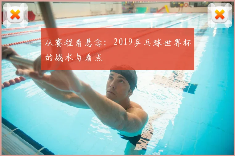从赛程看悬念:2019乒乓球世界杯的战术与看点