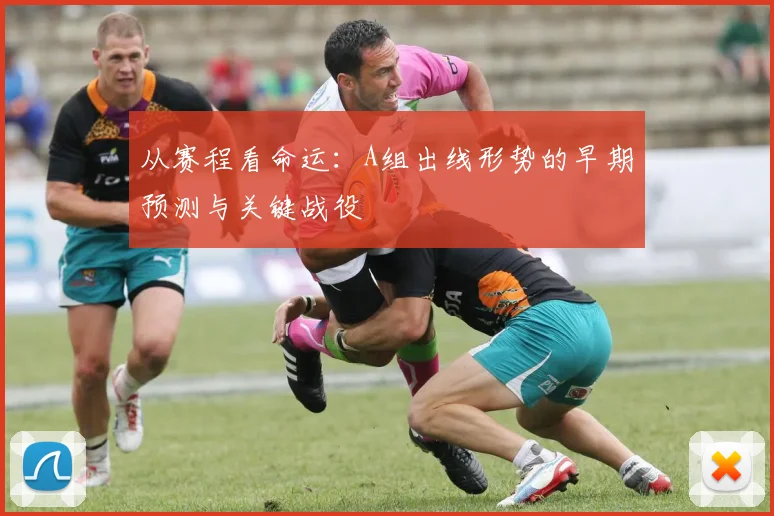 从赛程看命运:A组出线形势的早期预测与关键战役