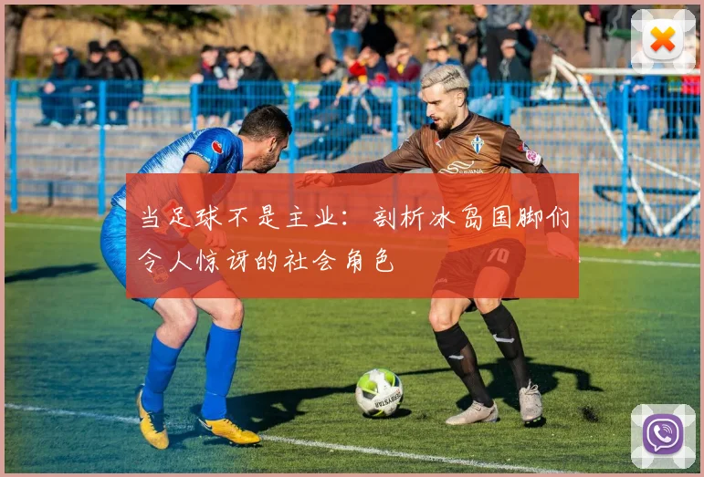 当足球不是主业:剖析冰岛国脚们令人惊讶的社会角色